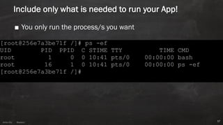 Anton ElsAnton Els @aelsnz
Include only what is needed to run your App!
■ You only run the process/s you want
17
 