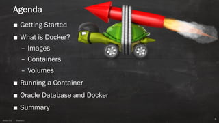 Anton ElsAnton Els @aelsnz
Agenda
■ Getting Started
■ What is Docker?
– Images
– Containers
– Volumes
■ Running a Container
■ Oracle Database and Docker
■ Summary
5
 