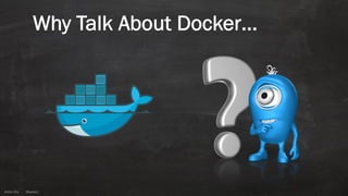 Anton ElsAnton Els @aelsnz
Why Talk About Docker…
 