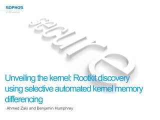 Unveilingthekernel:Rootkitdiscovery
usingselectiveautomatedkernelmemory
differencing
Ahmed Zaki and Benjamin Humphrey
 