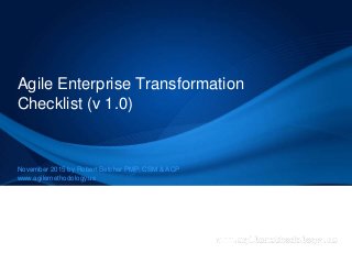 Agile Enterprise Transformation
Checklist (v 1.0)
November 2015 by Robert Betcher PMP, CSM & ACP
www.agilemethodology.us
 