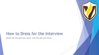 How to Dress for the Interview
Dress for the job you want, not the job you have.
 