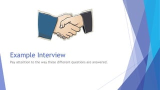 Example Interview
Pay attention to the way these different questions are answered.
 