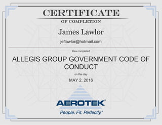 James Lawlor
jeflawlor@hotmail.com
Has completed
ALLEGIS GROUP GOVERNMENT CODE OF
CONDUCT
on this day
MAY 2, 2016
 