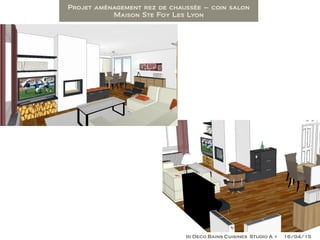 Projet aménagement rez de chaussée – coin salon
Maison Ste Foy Les Lyon
Id Deco Bains Cuisines Studio A + 16/04/15
 