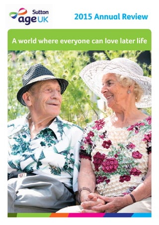 2015 Annual Review
A world where everyone can love later life
 