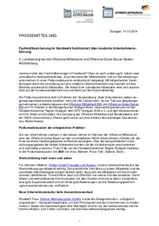 1
Stuttgart, 14.10.2014
PRESSEMITTEILUNG
Fachkräftesicherung im Handwerk funktioniert über moderne Unternehmens-
führung
3. Landeskongress der Offensive Mittelstand und Offensive Gutes Bauen Baden-
Württemberg
Jammern über den Fachkräftemangel im Handwerk? Dass es auch anders geht, haben zwei
schwäbische Handwerksbetriebe, ein produzierender Mittelständler und ein Dienstleistungs-
unternehmen in einer Podiumsdiskussion eindrucksvoll dargelegt. Mit tiefgreifenden Verän-
derungen durch die Umstellung auf eine moderne Unternehmensführung machten sie ihre
Betriebe anziehend für Mitarbeiter. Die Arbeit ihrer zufriedenen Mitarbeiter wirkt sich automa-
tisch auf die Kundenzufriedenheit aus und damit auf den Geschäftserfolg.
Die Podiumsrunde fand statt im Rahmen der Veranstaltung „Gute Unternehmen ziehen an –
gemeinsam Marktvorteile schaffen“ mit rund 100 Teilnehmern. So der Titel des diesjährigen
gemeinsamen Landeskongresses der Offensive Mittelstand BW und Offensive Gutes Bauen
BW am 10. Oktober in den Bürgerräumen Stuttgart-West, veranstaltet gemeinsam mit der
Handwerkskammer Region Stuttgart, dem MTV Stuttgart 1843 e.V. und dem Bundesministe-
rium für Arbeit und Soziales. Die Gründung der Offensive Mittelstand auf Bundesebene und
der INQA-Unternehmens-Checks geht zurück auf eine Initiative des damaligen Sozialminis-
ters Walter Riester.
Podiumsdiskussion der erfolgreichen Praktiker
Die vier Unternehmen nahmen in den letzten Jahren im Rahmen der Offensive Mittelstand
oder der Offensive Gutes Bauen an den verschiedenen INQA-Unternehmens-Checks teil, die
ihnen konkrete Handlungsbedarfe im Betrieb aufzeigten. Über die teils geförderten Unter-
stützungsangebote der beiden Netzwerke konnten sie die Veränderungen praxisorientiert
und nachhaltig umsetzen. Franz Falk von der Handwerkskammer Region Stuttgart moderier-
te die Podiumsdiskussion (Im Bild von links: Blattner, Posa, Falk, Seibold, Blum).
Wertschätzung nach innen und außen
Für Hermann Blattner, Gröber GmbH Fassade und Ausbau, ist eine Unternehmenskultur der
Wertschätzung grundlegend wichtig. Das persönliche Verhältnis zu jedem Mitarbeiter und die
vermittelte Gleichwertigkeit sorgten letztlich dafür, dass sich die Mitarbeiter mit ihrem Unter-
nehmen identifizieren. Firma Gröber lässt sich öffentlich von seinen Kunden bewerten. Durch
offene und wertschätzende Kommunikation mit dem Kunden erreiche er deren Verständnis,
eine gute Zusammenarbeit und am Ende gute Bewertungen auf der Bewertungsplattform
.gute-bauunternehmen.de, so Blattner.
Neue Unternehmenskultur beim Generationswechsel
Elisabeth Posa, Kühner Wärmetauscher GmbH, nutzte die Gelegenheit des – erfolgreich
umgesetzten – Generationswechsels, um den Führungsstil und das Unternehmen zu moder-
nisieren. Neben der Gleichwertigkeit aller Mitarbeiter sind für sie die funktionierende interne
Kommunikation, eine Fehler-Lernkultur und das Gesundheitsmanagement wichtig.
 