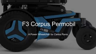 F3 Corpus Permobil
A Power Wheelchair for Carlos Pavia
 