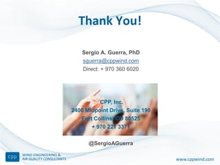 Sergio A. Guerra, PhD
sguerra@cppwind.com
Direct: + 970 360 6020
CPP, Inc.
2400 Midpoint Drive, Suite 190
Fort Collins, CO 80525
+ 970 221 3371
@SergioAGuerra
Thank You!
www.cppwind.com
 
