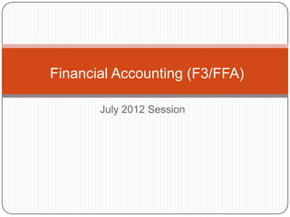 Financial Accounting (F3/FFA)

       July 2012 Session
 