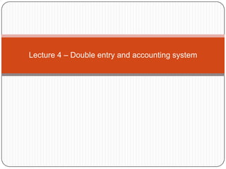 Lecture 4 – Double entry and accounting system
 