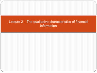 Lecture 2 – The qualitative characteristics of financial
                     information
 