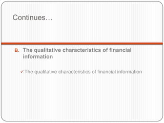Continues…



B. The qualitative characteristics of financial
   information

   The qualitative characteristics of financial information
 