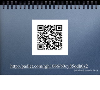http://padlet.com/rgh1066/b0cy85odh0z2
©	
  Richard	
  Harrold	
  2014
 