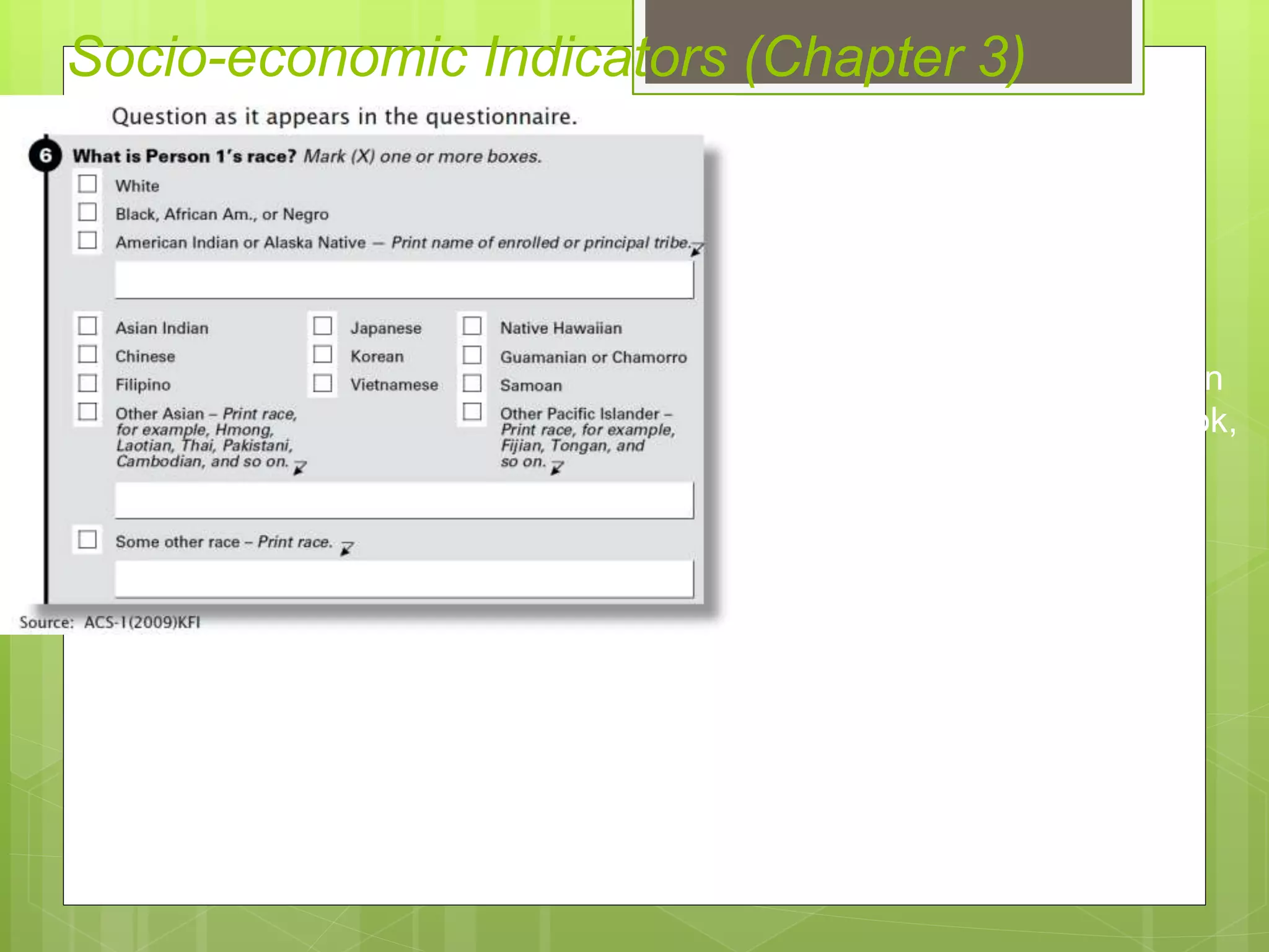 Socio-economic Indicators (Chapter 3)
• Race (2010 Census)
- Alone
- Alone or in
combination
In addition to Native Hawaiian
and Filipino in 2009 data book,
added White, Japanese, and
Chinese in 2012 data book.
Primarily Multiple Race population in Hawaii
• Chinese (73% are in combination)
• Native Hawaiian (72%)
• Filipino (42%)
• Japanese (41%)
• White (40%)
 