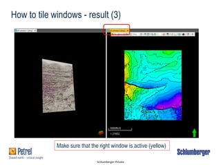 Schlumberger-Private
How to tile windows - result (3)
Make sure that the right window is active (yellow)
 