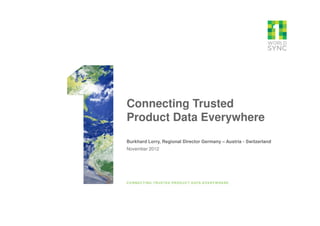 Connecting Trusted
Product Data Everywhere
Burkhard Lorry, Regional Director Germany – Austria - Switzerland
November 2012
 