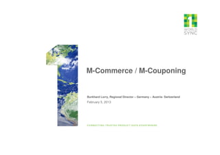 M-Commerce / M-Couponing
Burkhard Lorry, Regional Director – Germany – Austria- Switzerland
February 5, 2013
 