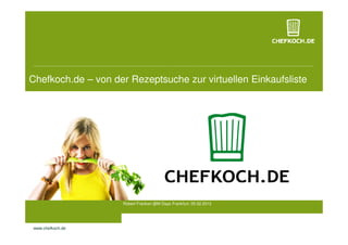 Chefkoch.de – von der Rezeptsuche zur virtuellen Einkaufsliste




                    Robert Franken @M Days Frankfurt, 05.02.2012




www.chefkoch.de
 