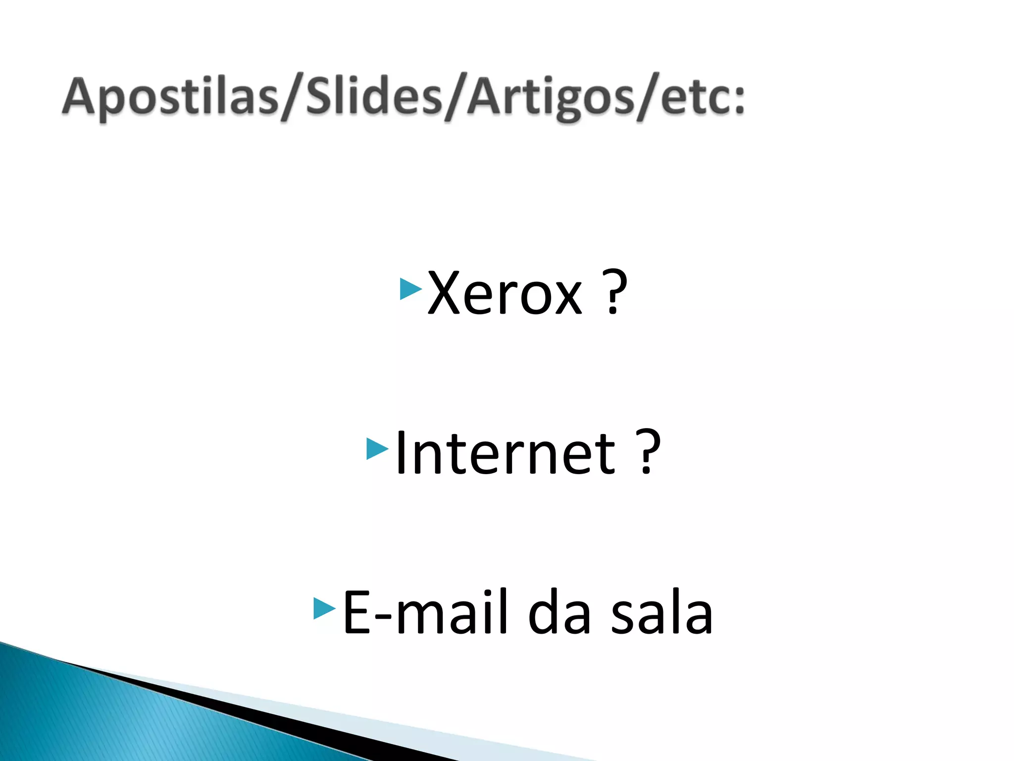 Xerox   ?

 Internet      ?

E-mail   da sala
 