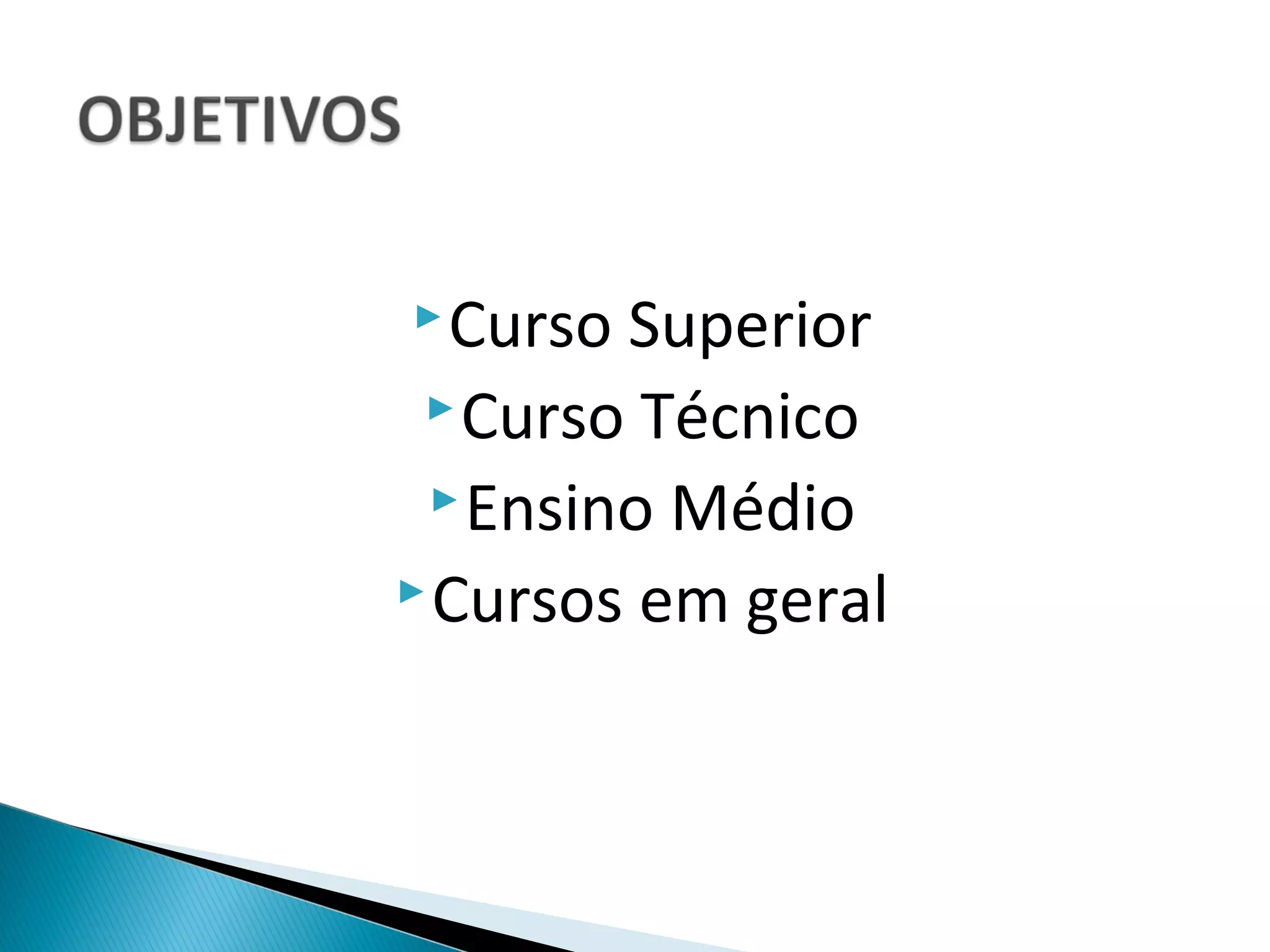  Curso Superior
  Curso Técnico
  Ensino Médio
 Cursos em geral
 