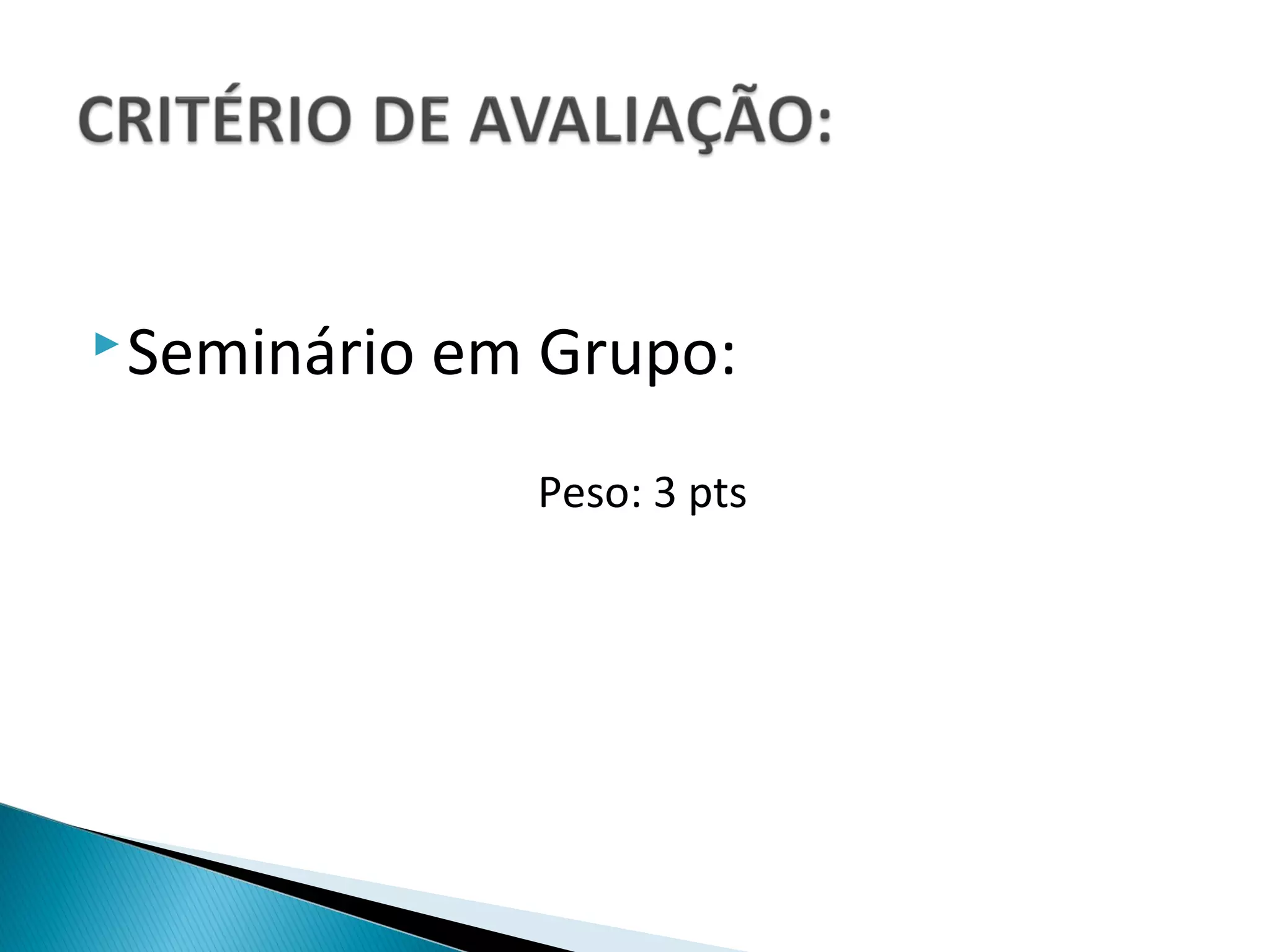  Seminário   em Grupo:
                 Peso: 3 pts
 