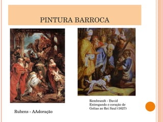 PINTURA BARROCA Rubens - AAdoração Rembrandt - David Entregando o coração de Golias ao Rei Saul (1627)  