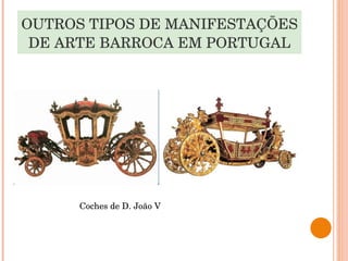 OUTROS TIPOS DE MANIFESTAÇÕES DE ARTE BARROCA EM PORTUGAL Coches de D. João V 