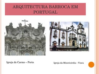 ARQUITECTURA BARROCA EM PORTUGAL Igreja do Carmo – Porto  Igreja da Misericórdia - Viseu 