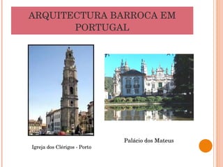 ARQUITECTURA BARROCA EM PORTUGAL Igreja dos Clérigos - Porto Palácio dos Mateus 