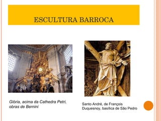 ESCULTURA BARROCA Glória, acima da Cathedra Petri, obras de Bernini Santo André, de François Duquesnoy, basílica de São Pedro 