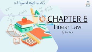 CHAPTER 6
Linear Law
By Mr. Jack
Additional Mathematics
 