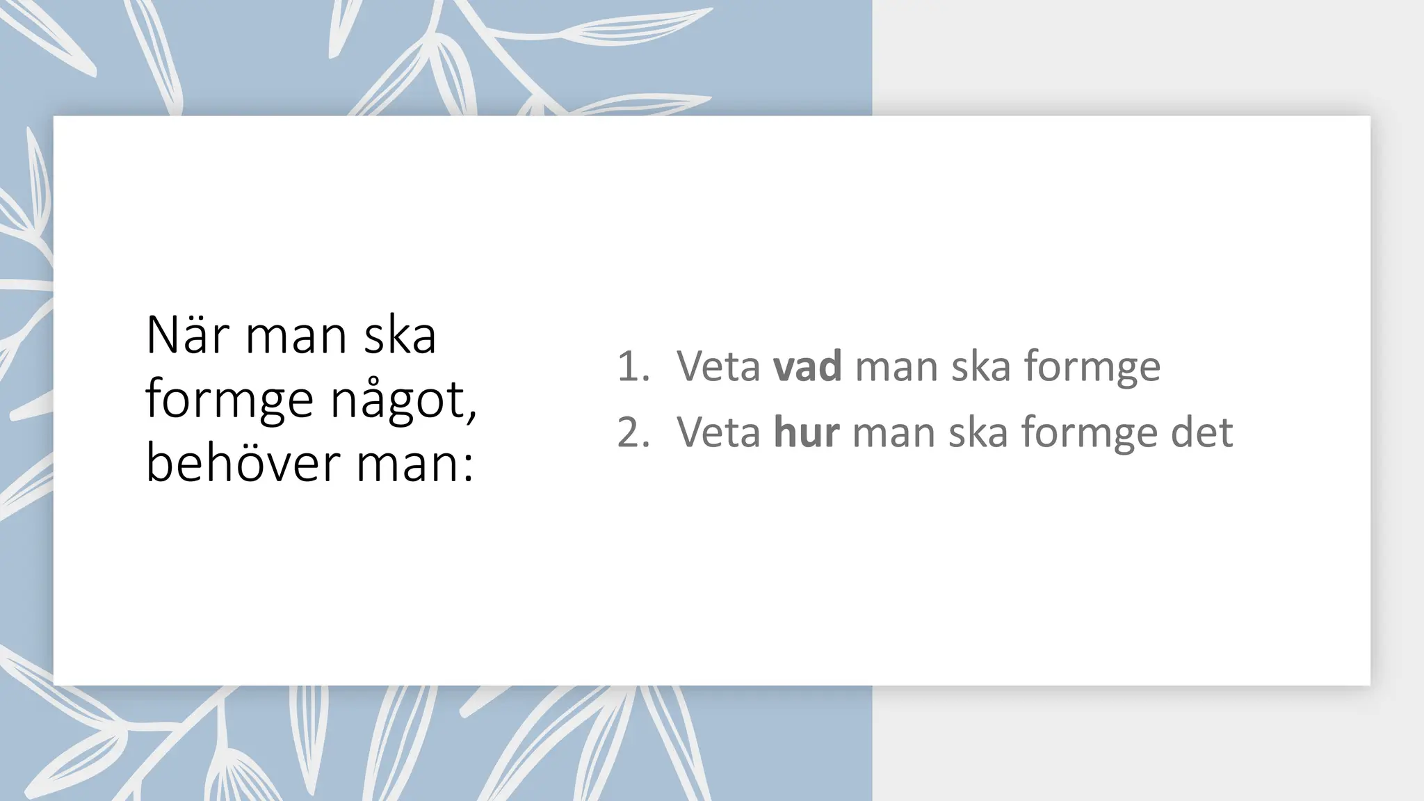 När man ska
formge något,
behöver man:
 