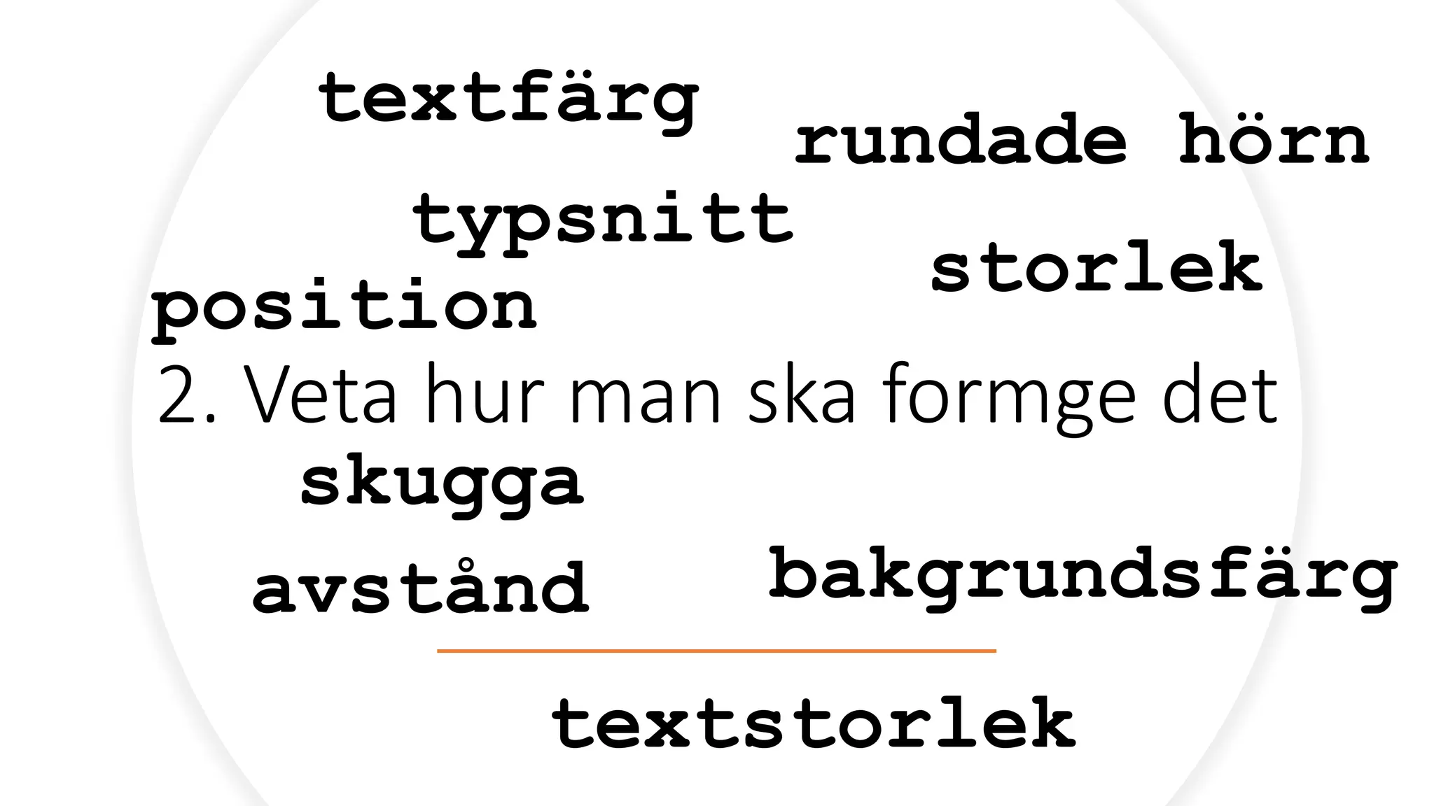 2. Veta hur man ska formge det
textfärg
bakgrundsfärg
typsnitt
rundade hörn
skugga
storlek
avstånd
textstorlek
position
 