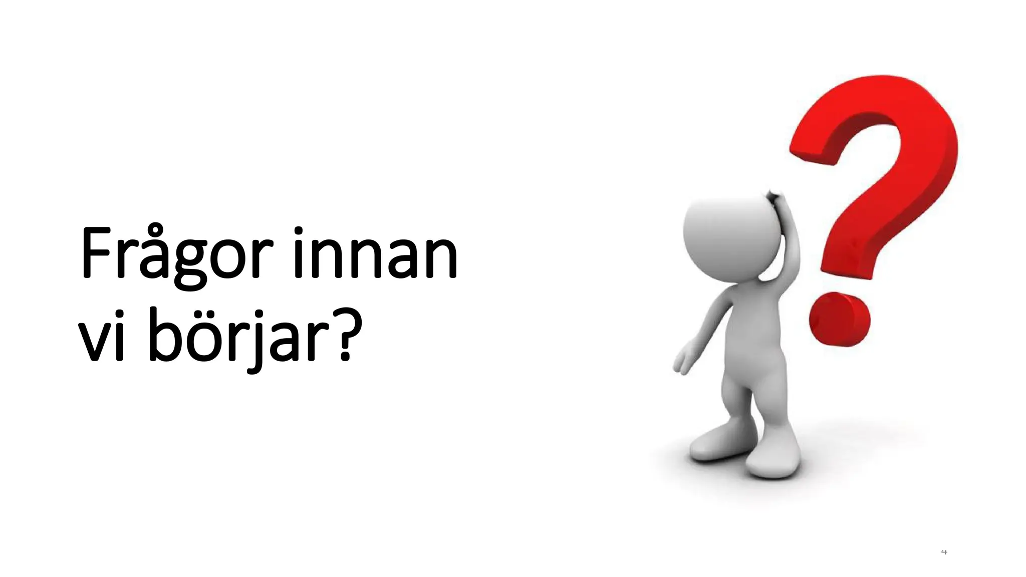 Frågor innan
vi börjar?
4
 