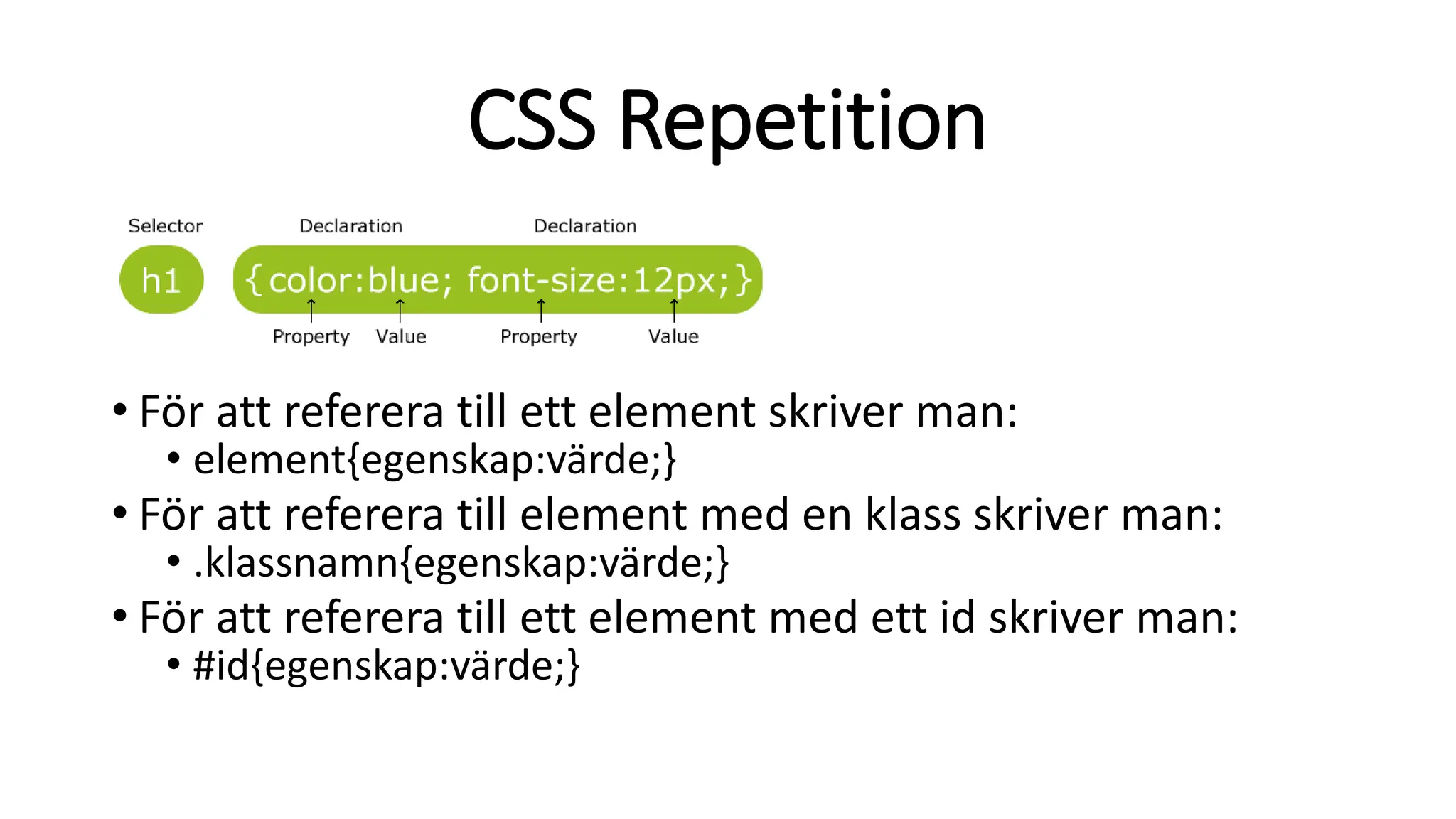 CSS Repetition
• För att referera till ett element skriver man:
• element{egenskap:värde;}
• För att referera till element med en klass skriver man:
• .klassnamn{egenskap:värde;}
• För att referera till ett element med ett id skriver man:
• #id{egenskap:värde;}
 