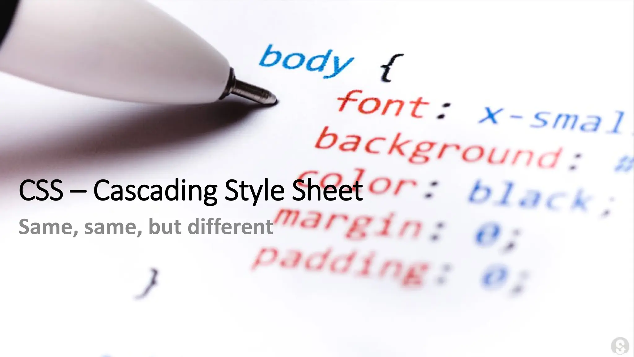 CSS – Cascading Style Sheet
Same, same, but different
 