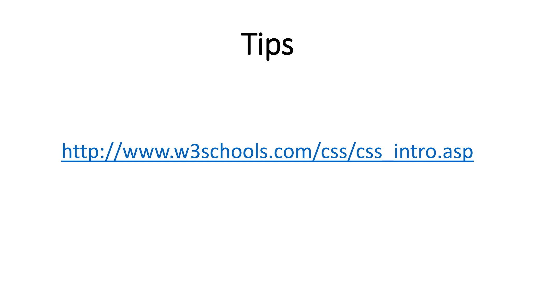 Tips
http://www.w3schools.com/css/css_intro.asp
 