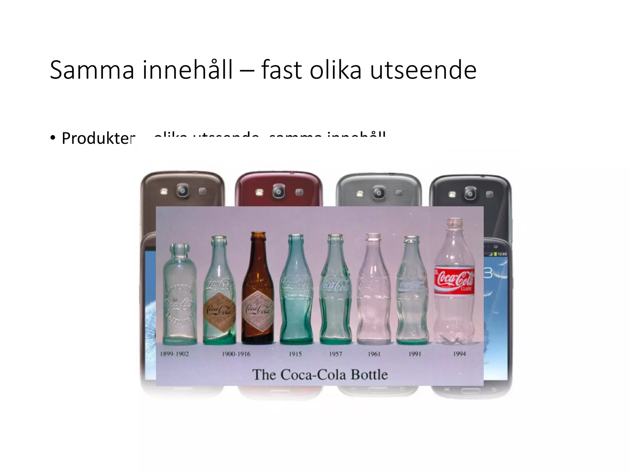 Samma innehåll – fast olika utseende
• Produkter – olika utssende, samma innehåll
 