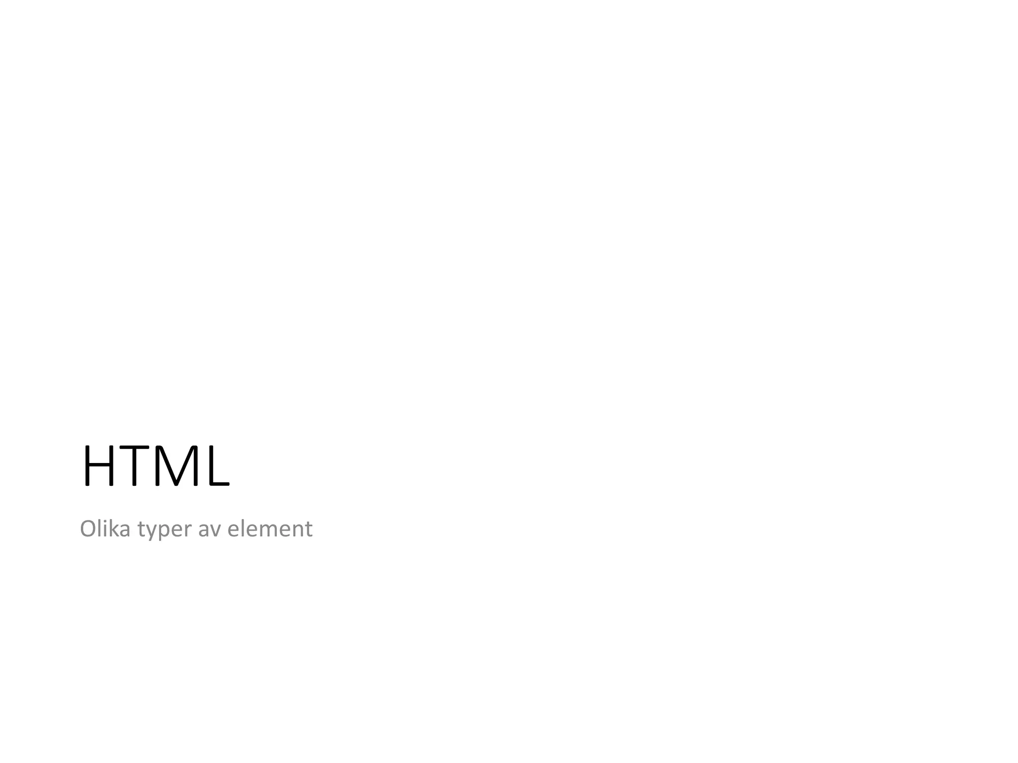 HTML
Olika typer av element
 