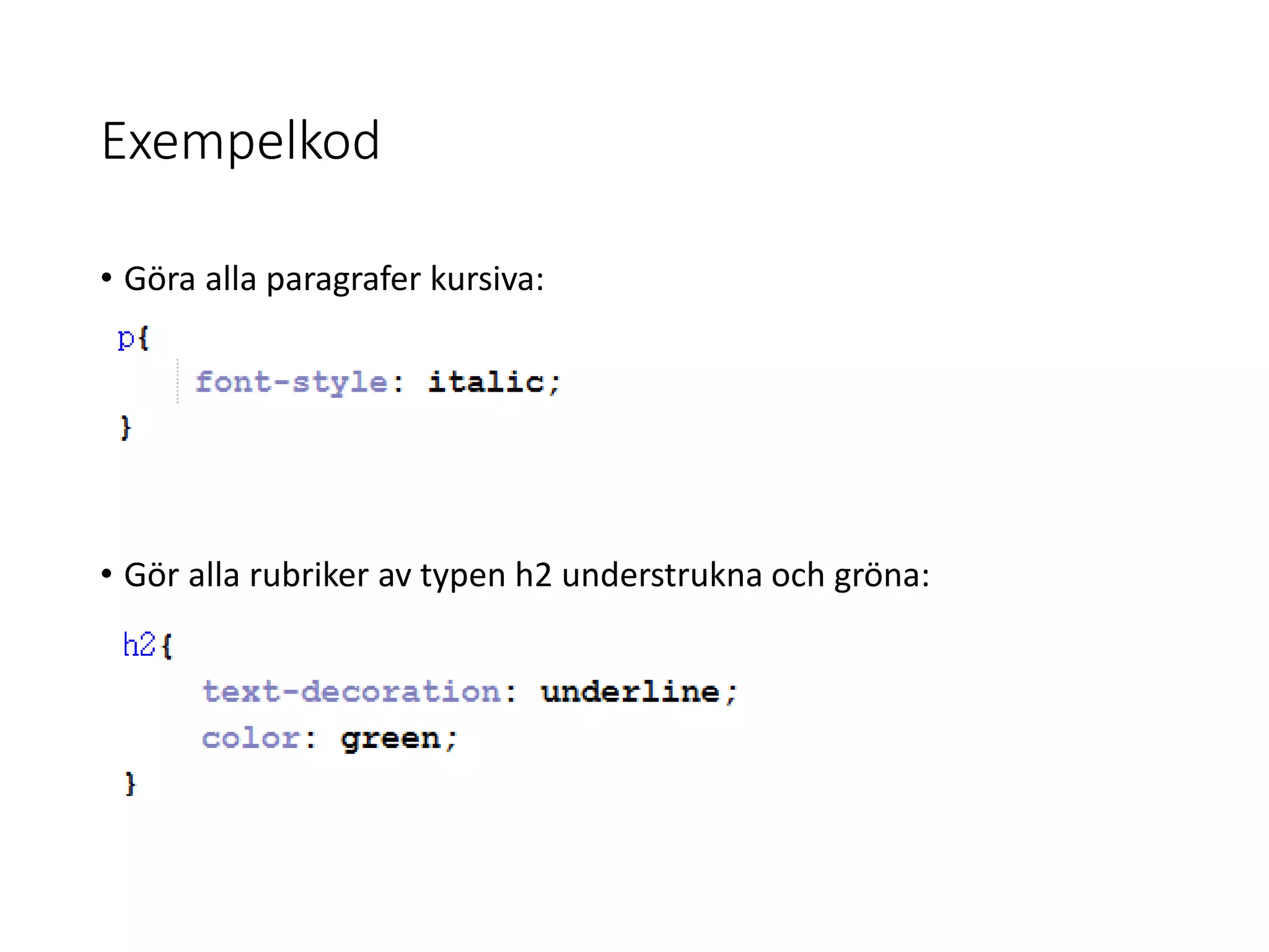 Exempelkod
• Göra alla paragrafer kursiva:
• Gör alla rubriker av typen h2 understrukna och gröna:
 
