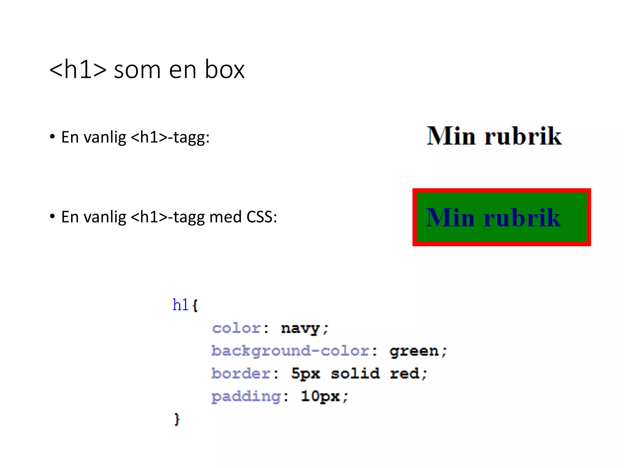 <h1> som en box
• En vanlig <h1>-tagg:
• En vanlig <h1>-tagg med CSS:
 