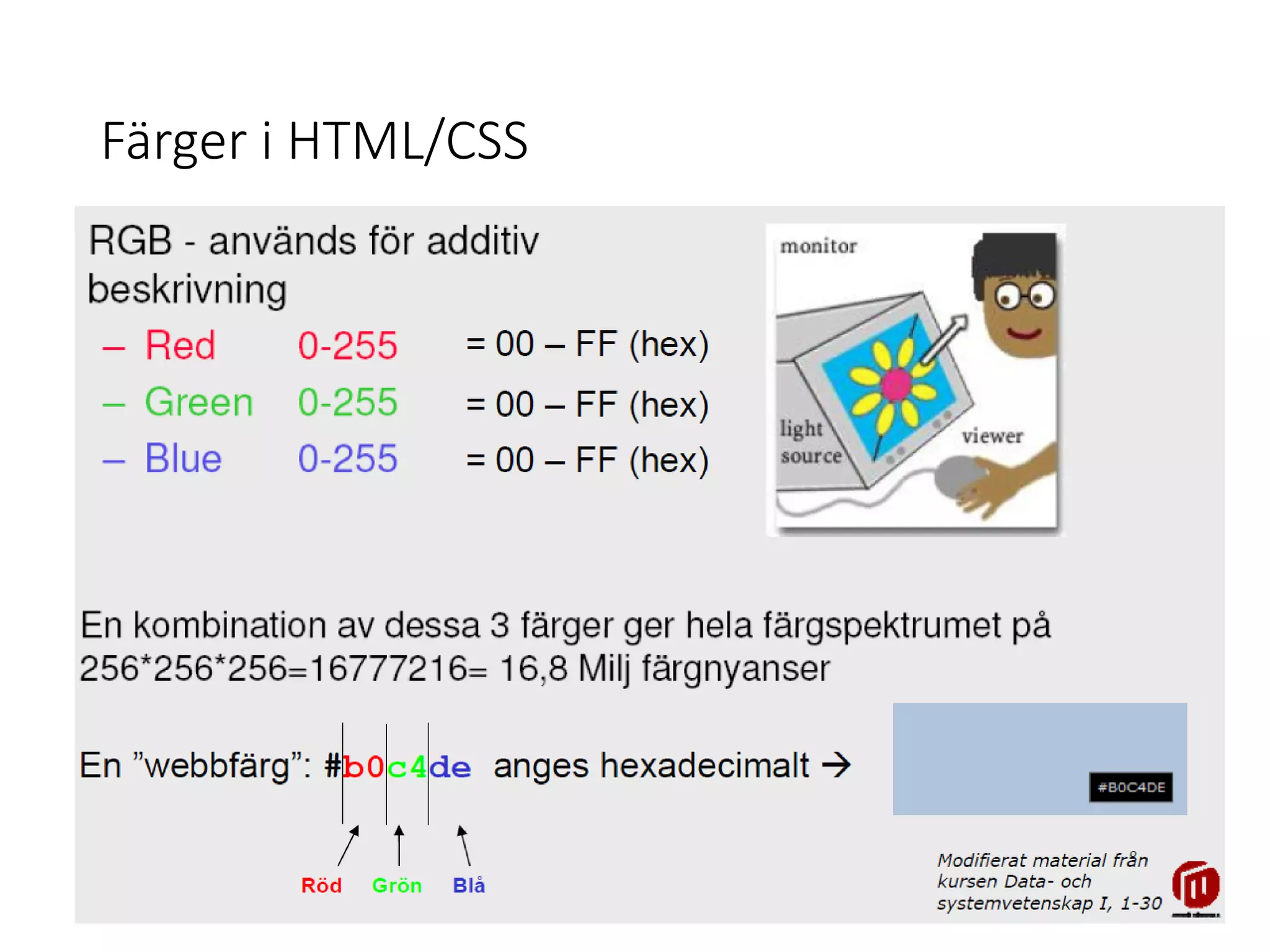 Färger i HTML/CSS
• Man kan använda namn ”red/green/blue” osv. Fast detta begränsar
färgvalet något enormt!
• Istället använder man s.k. hexadecimal t.ex.
#08ht5s för att ange en viss färg.
 