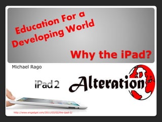 Why the iPad?
Michael Rago
http://www.engadget.com/2011/03/02/the-ipad-2/
 