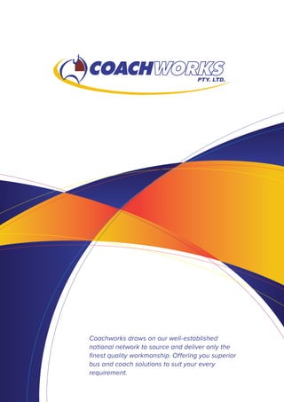 Coachworks draws on our well-established
national network to source and deliver only the
finest quality workmanship. Offering you superior
bus and coach solutions to suit your every
requirement.
 