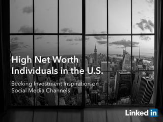 High Net Worth
Individuals in the U.S.
Seeking Investment Inspiration on
Social Media Channels
 
