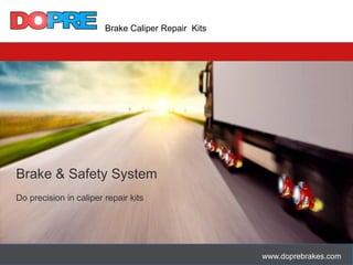Brake Caliper Repair Kits
www.doprebrakes.com
Brake & Safety System
Do precision in caliper repair kits
 