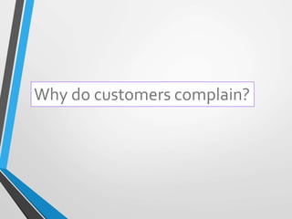 Why do customers complain?
 