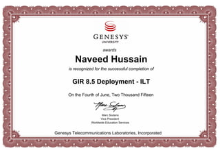is recognized for the successful completion of
Naveed Hussain
GIR 8.5 Deployment - ILT
Marc Sodano
Vice President
Worldwide Education Services
Genesys Telecommunications Laboratories, Incorporated
awards
On the Fourth of June, Two Thousand Fifteen
 