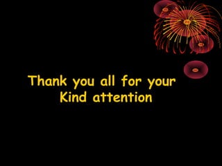 Thank you all for your
Kind attention
 
